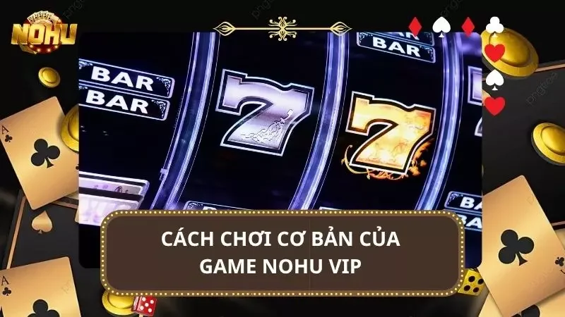 Cách chơi cơ bản là điều chắc chắn bạn cần nắm