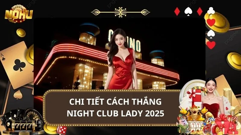 Chi Tiết Cách Thắng Night Club Lady 2025 Cho Người Mới