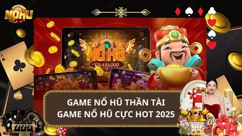 Game Nổ Hũ Thần Tài - Game Nổ Hũ Đổi Thưởng Cực Hot 2025