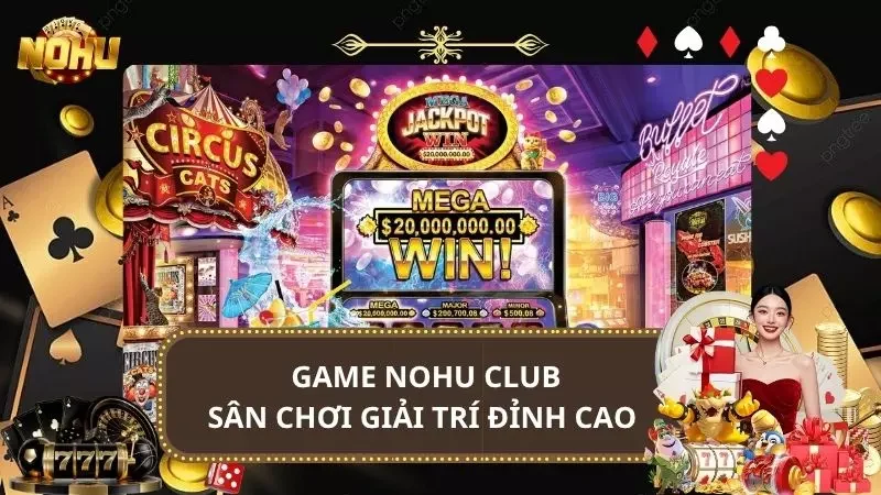 Game Nohu Club - Sân Chơi Nổ Hũ Giải Trí Đỉnh Cao 2025