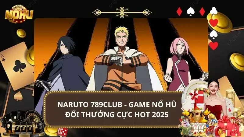 Naruto 789club - Game Nổ Hũ Đổi Thưởng Cực Hot 2025