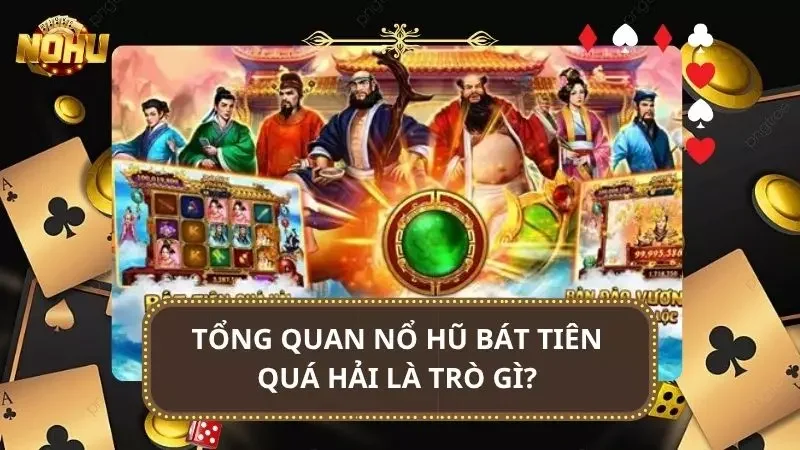 Tổng thể thông tin về trò nổ hũ Bát Tiên trứ danh