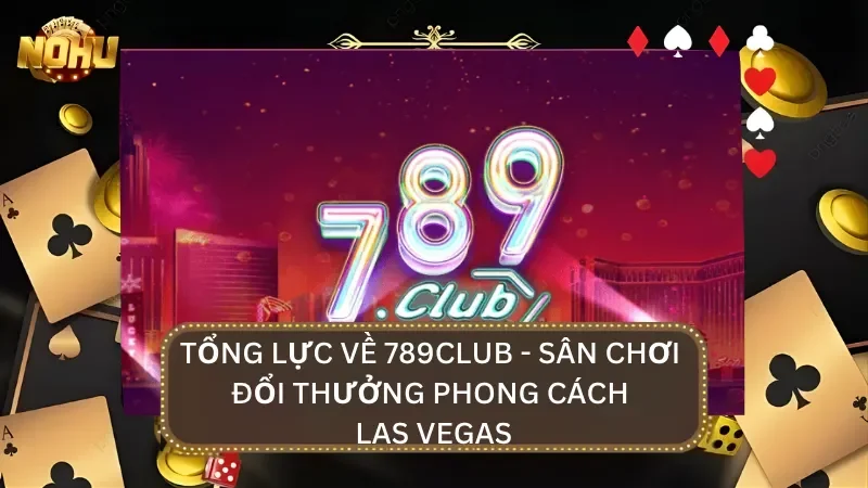 Thông tin tổng quan về sân chơi đổi thưởng mang phong cách của Las Vegas