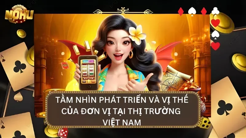 Tầm nhìn phát triển vươn tầm và vị thế của cổng game tại Việt Nam