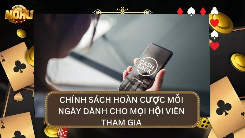 Chính sách hoàn trả cược được diễn ra mỗi ngày bất kể bạn thắng hay là thua