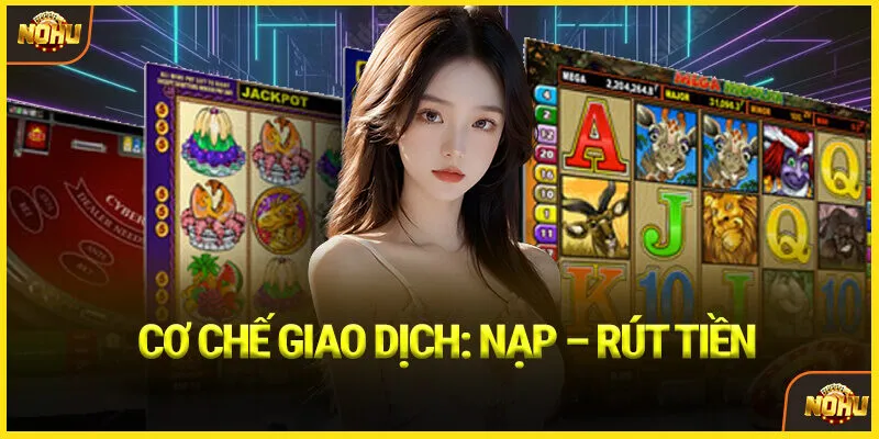 Cơ chế giao dịch: Nạp – Rút tiền