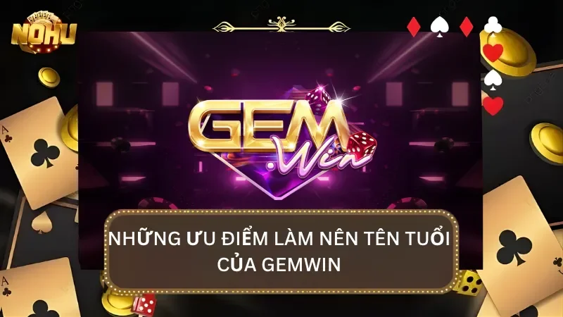 Những ưu điểm gemwin giúp cổng game được yêu thích trong lòng người hâm mộ