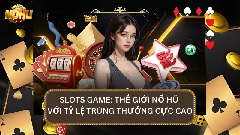 Sảnh slot game với đủ loại hình giải trí cho anh em quay thủ