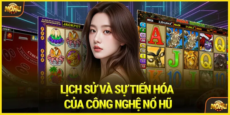 lịch sử và sự tiến hóa của công nghệ nổ hũ