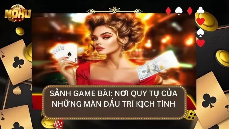 Sảnh game bài với các bàn đấu trí kịch tính và mức cược đa dạng