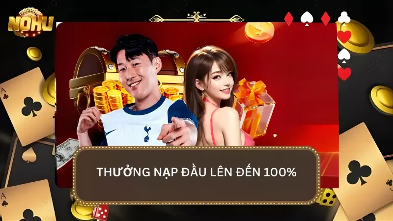 Chương trình ưu đãi thưởng nạp đầu với giá trị lên đến 100% giá trị nạp đầu
