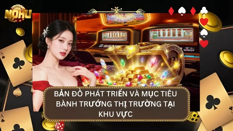 Mục tiêu phát triển tại thị trường khu vực cùng với tầm nhìn xây dựng tên tuổi