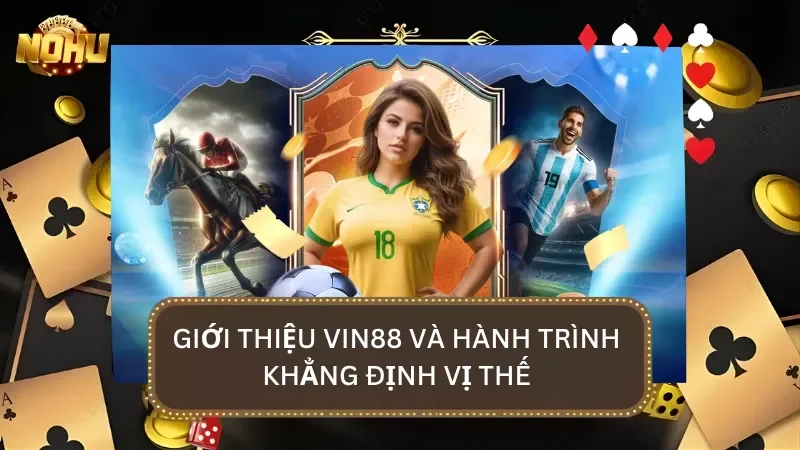 Giới thiệu tổng quan về Vin88 và hành trình khẳng định tên tuổi trên thị trường